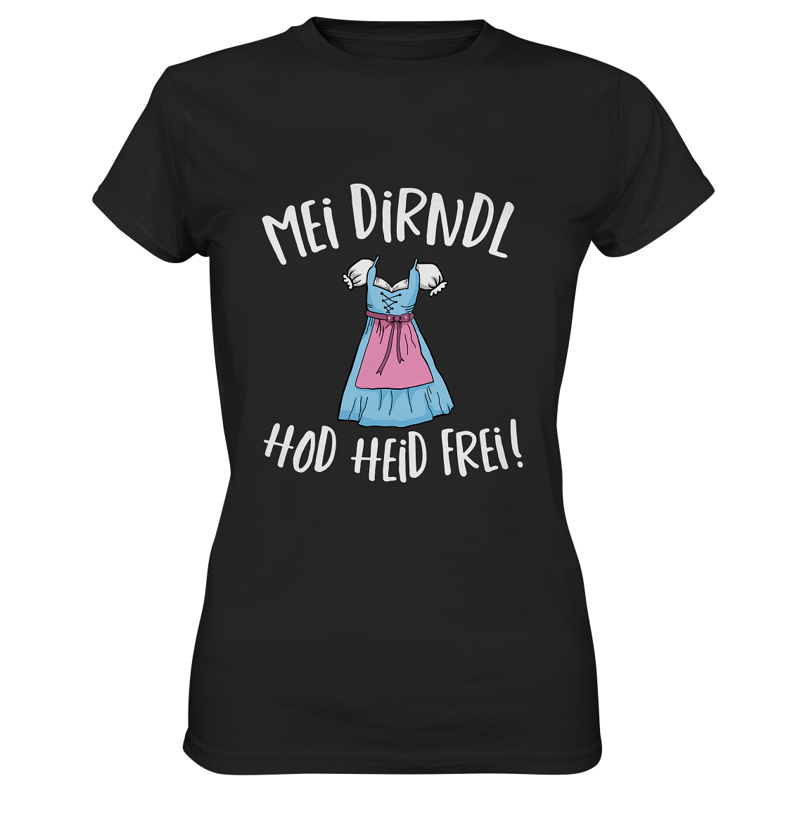 Mei Dirndl hod heid frei! Bayern bayrisch - Ladies Premium Shirt