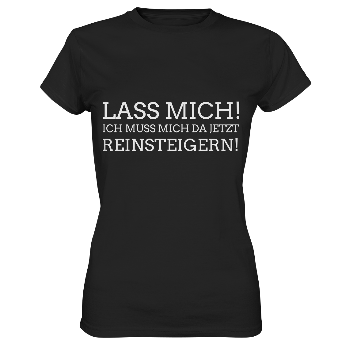 Lass mich! Ich muss mich da jetzt reinsteigern! zickig frech - Ladies Premium Shirt