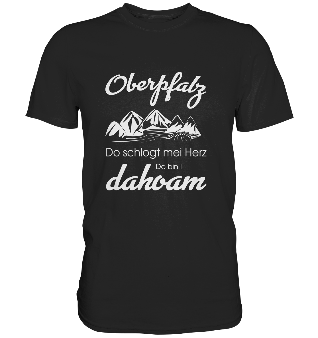 Oberpfalz. Do schlogt mei Herz. Do bin I dahoam. Heimat Bayern bayrisch Berge - Premium Shirt