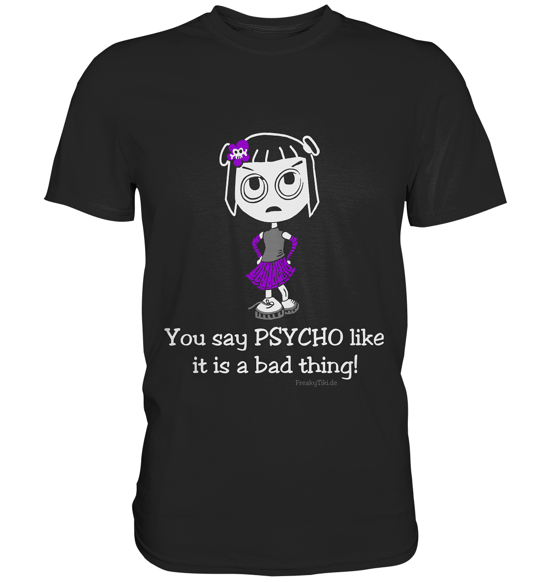 You say psycho like it is a bad thing! - Premium Shirt