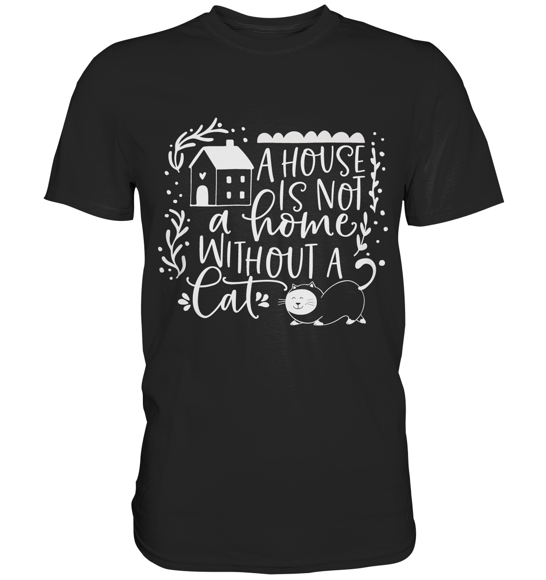 A house is not a home without a cat. Katzen - Premium Shirt