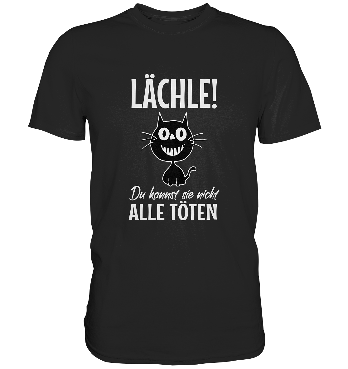 Lächle! Du kannst sie nicht alle töten! Grinsekatze frech - Premium Shirt