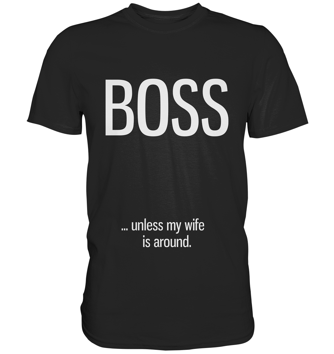 Boss... unless my wife is around. - Unisex Premium Shirt