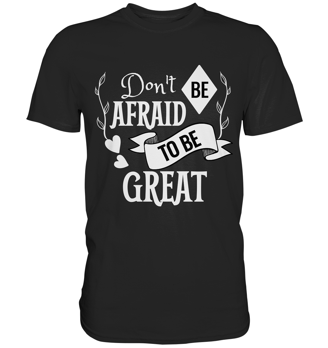 Don´t be afraid to be great - Premium Shirt