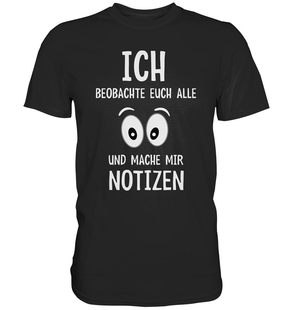 Ich beobachte euch alle und mache mir Notizen - Premium Shirt