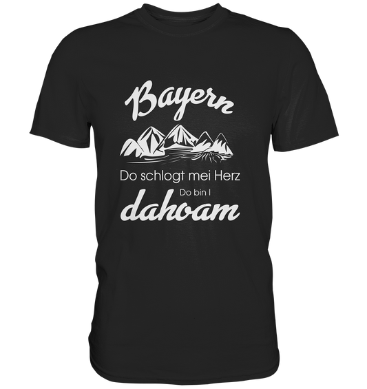 Bayern. Do schlogt mei Herz. Do bin I dahoam. Bayrisch Heimat Berge - Premium Shirt