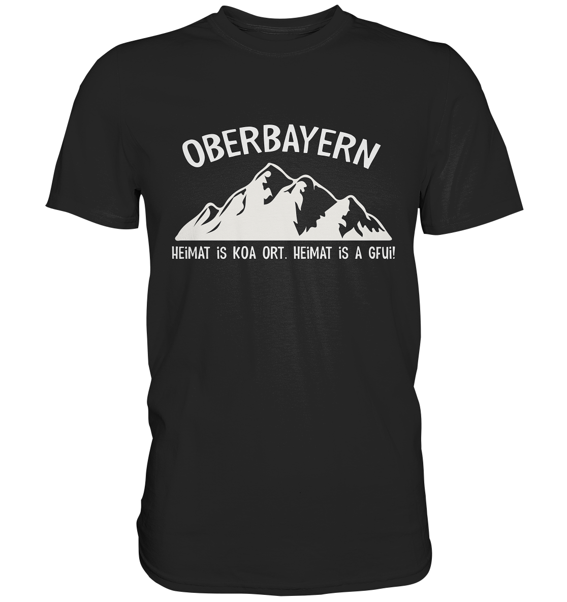Oberbayern. Heimat is koa Ort. Heimat is a Gfui. - Premium Shirt