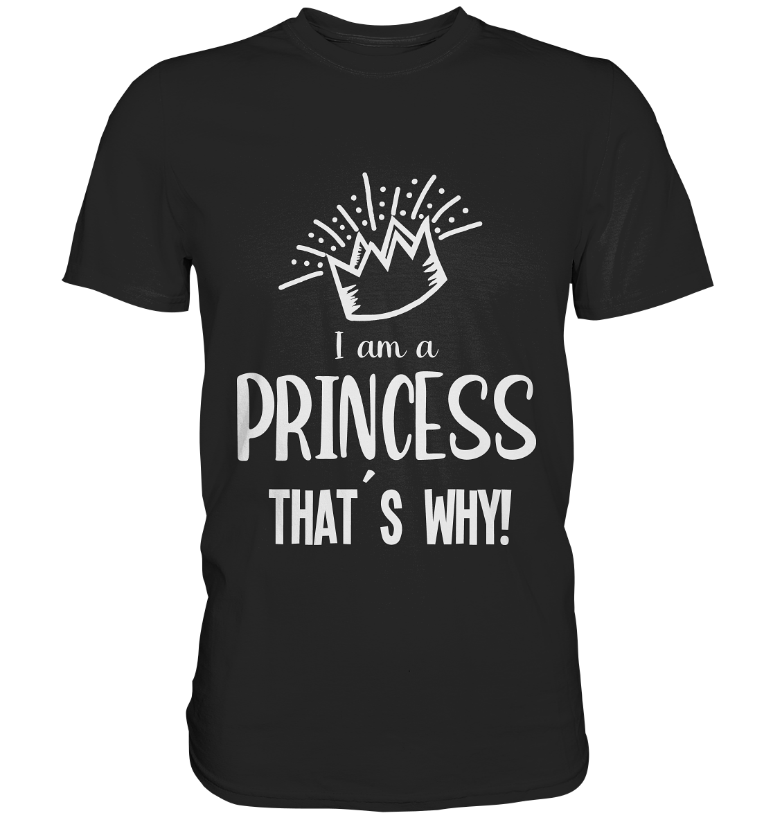 I am a princess. That´s why! Prinzessin - Premium Shirt