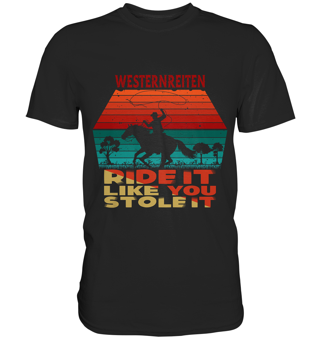 Westernreiten. Ride it like you stole it - Premium Shirt
