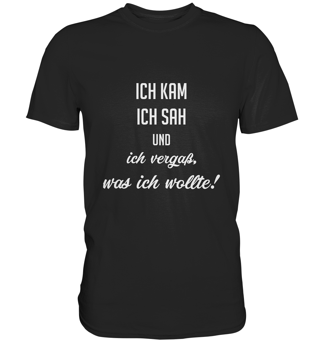 Ich kam, ich sah und ich vergaß was ich wollte - Premium Shirt