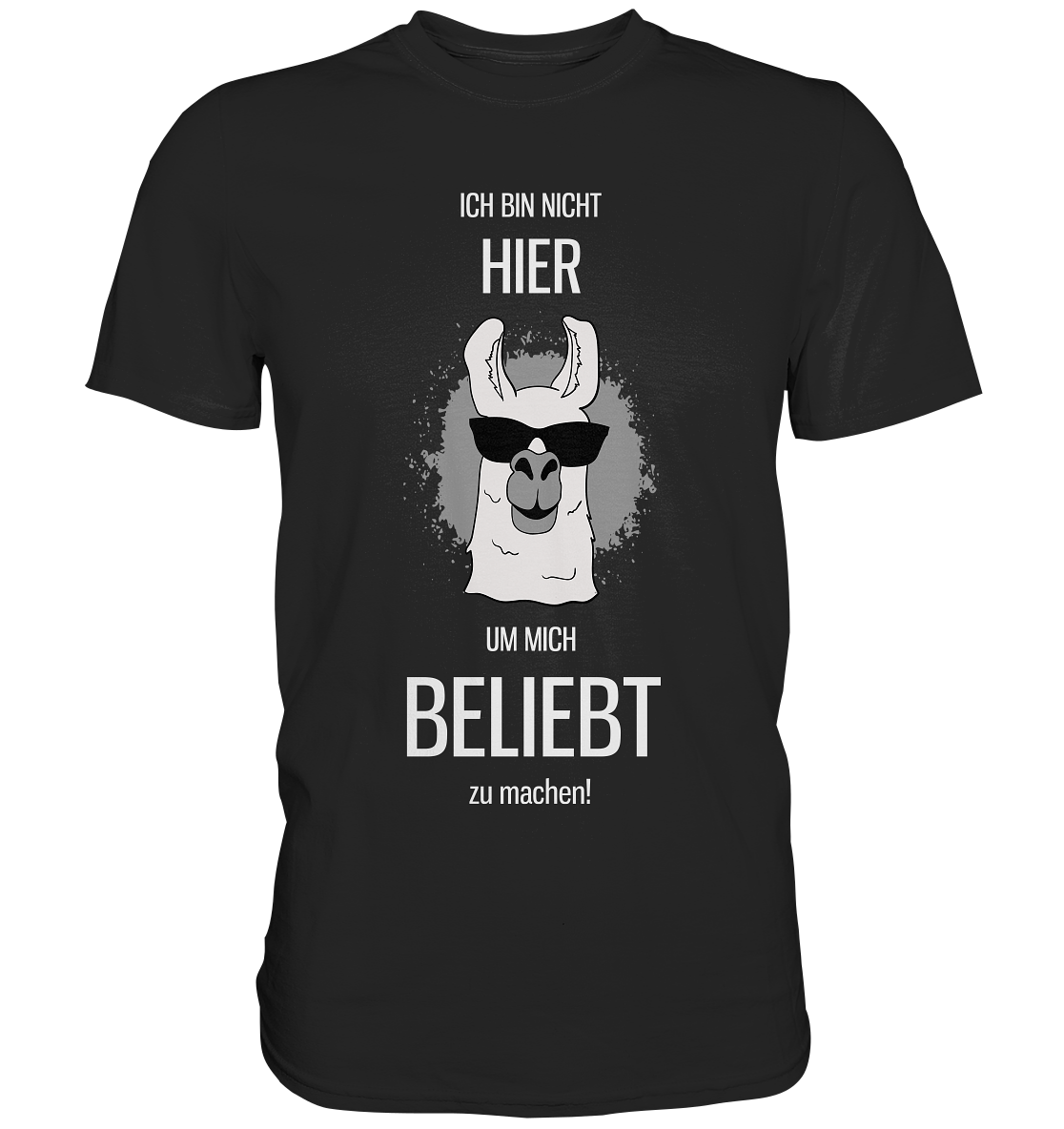 Ich bin nicht hier um mich beliebt zu machen. Lama - Unisex Premium Shirt