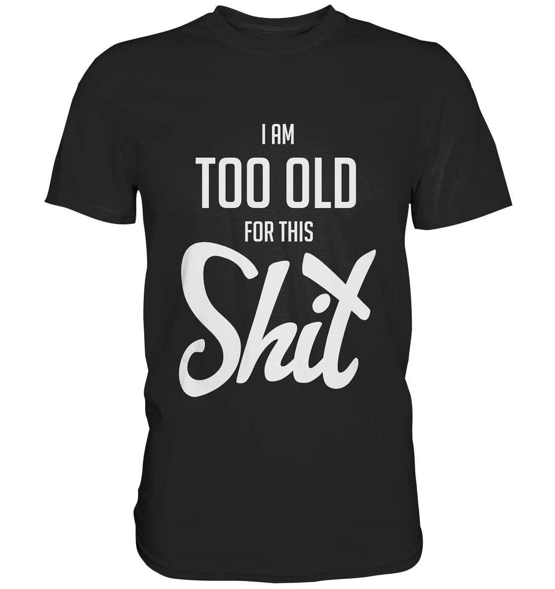 I am too old for this shit. - Premium Shirt