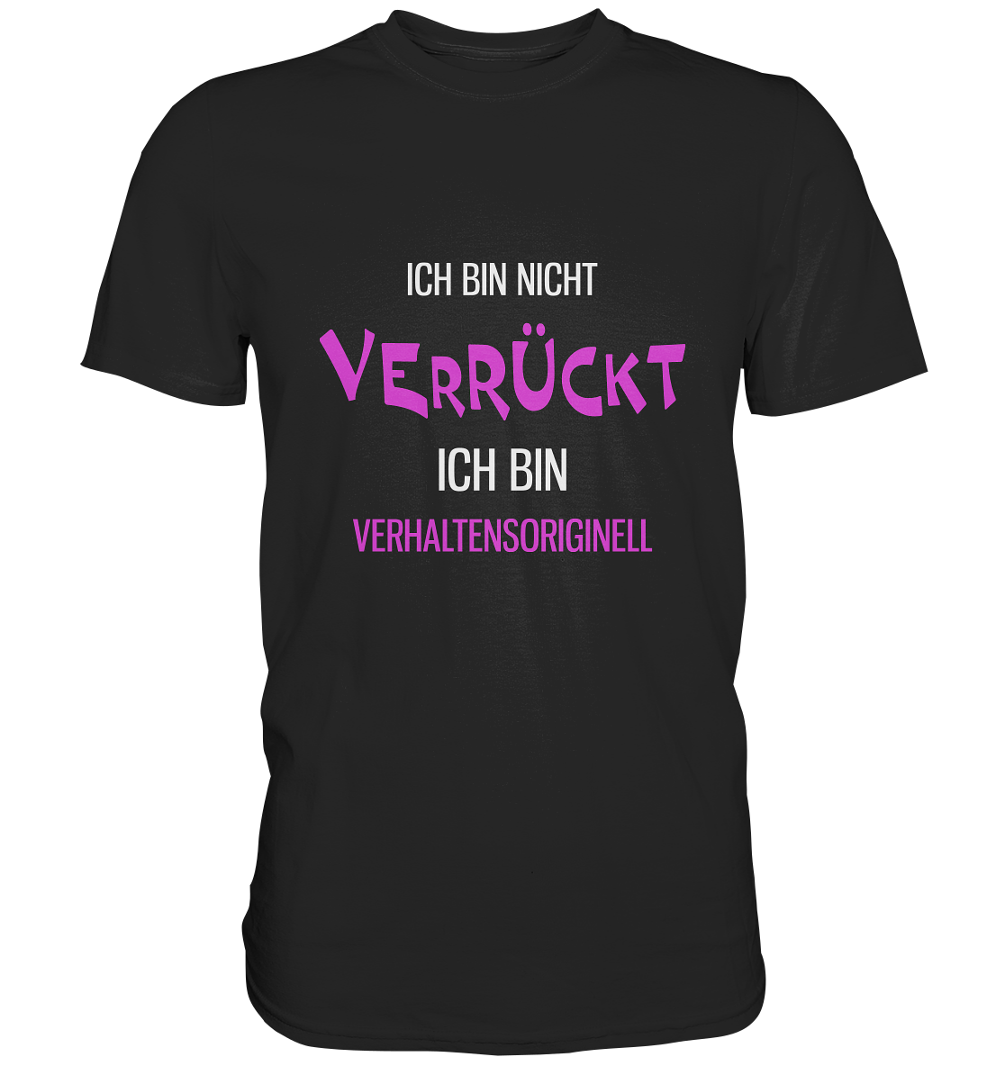 Ich bin nicht verrückt. Ich bin verhaltensoriginell - Unisex Premium Shirt