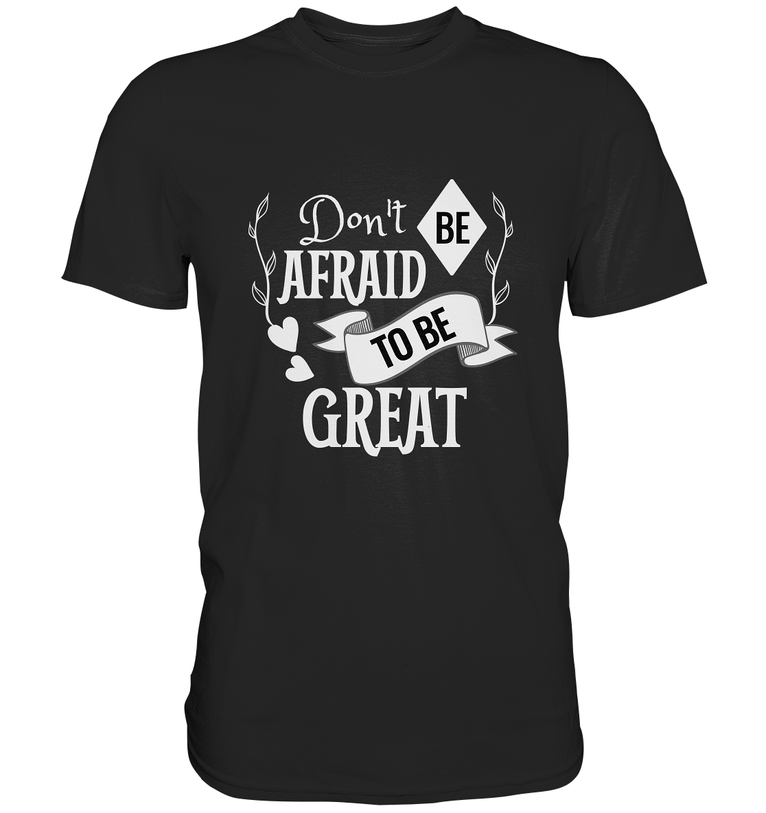 Don´t be afraid to be great. Motto - Unisex Premium Shirt