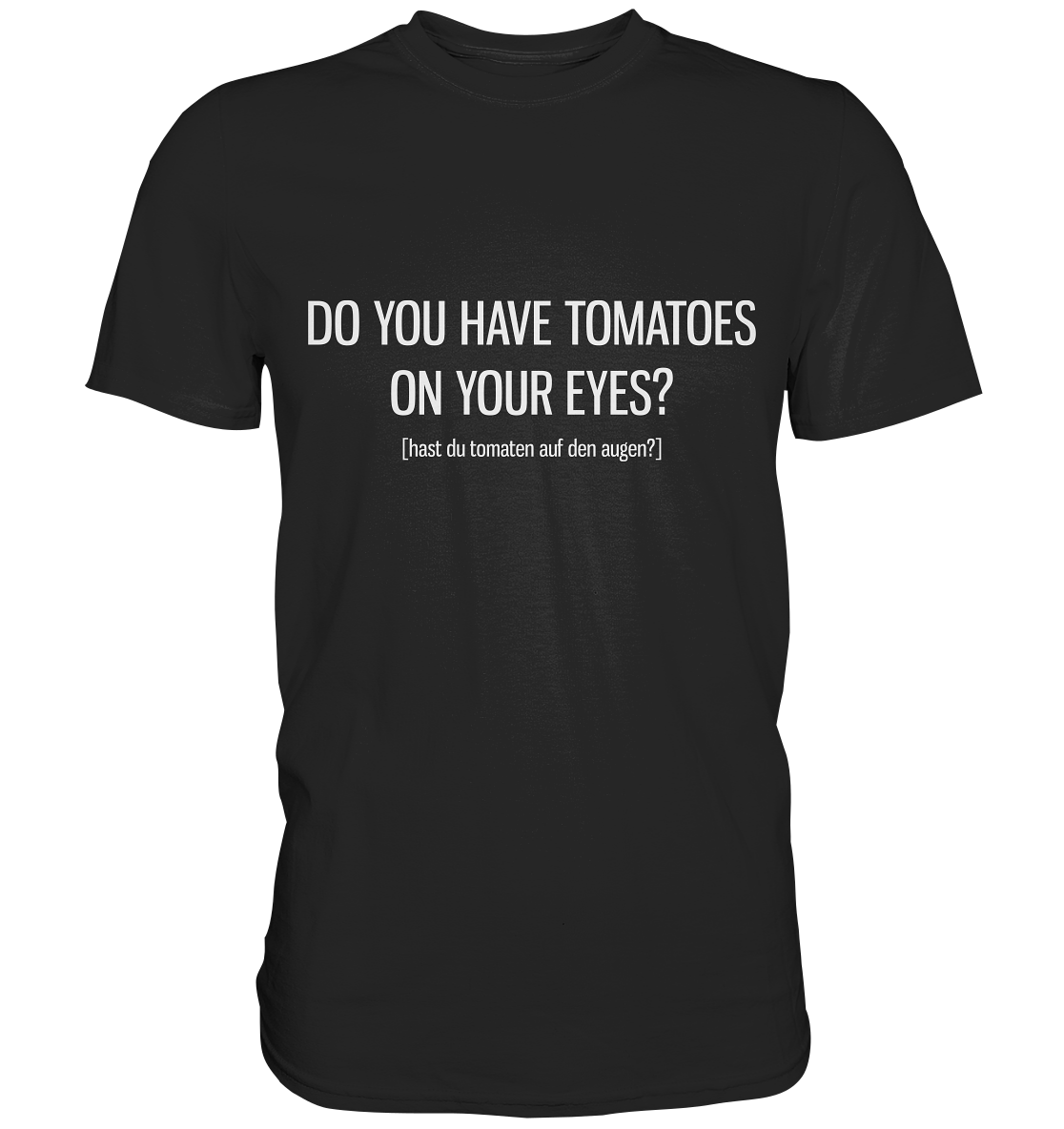 Do you have tomatoes on your eyes? Englisch - Unisex Premium Shirt