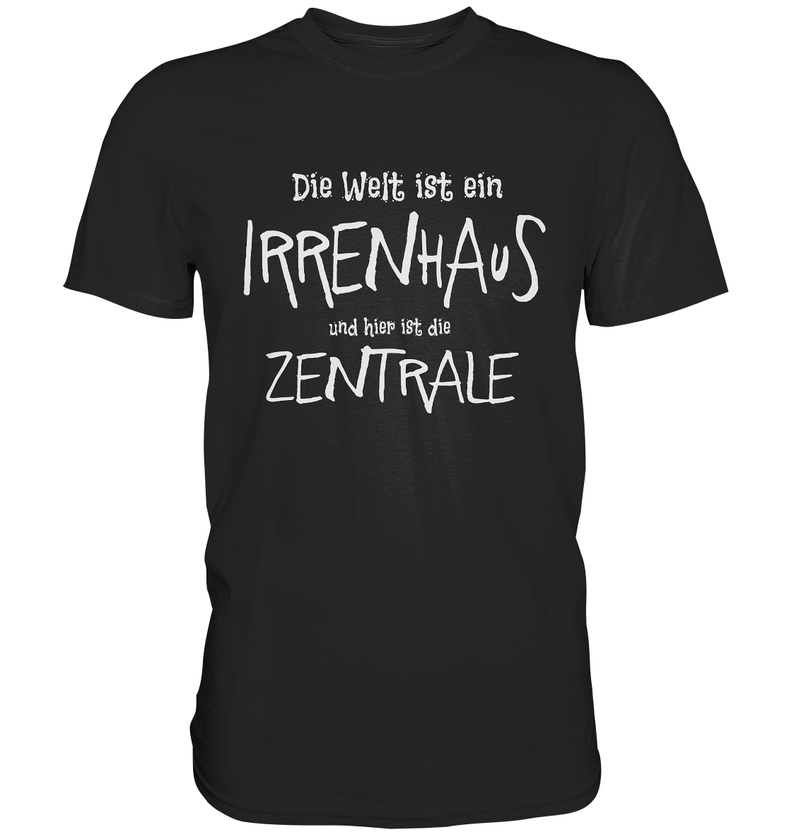 Die Welt ist ein Irrenhaus und hier ist die Zentrale. - Premium Shirt