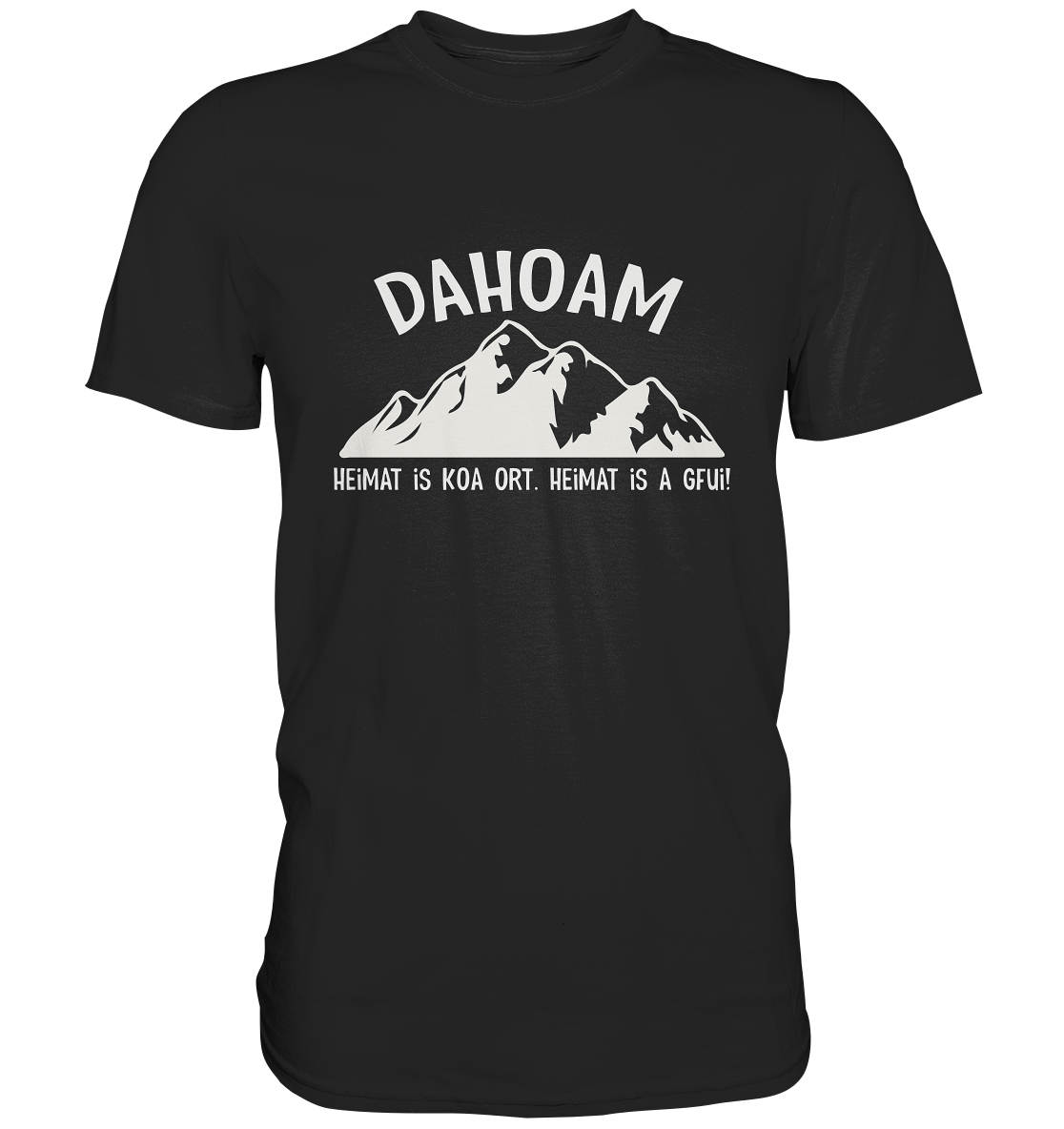 Dahoam. Heimat is koa Ort. Heimat is a Gfui. Bayern -  Premium Shirt