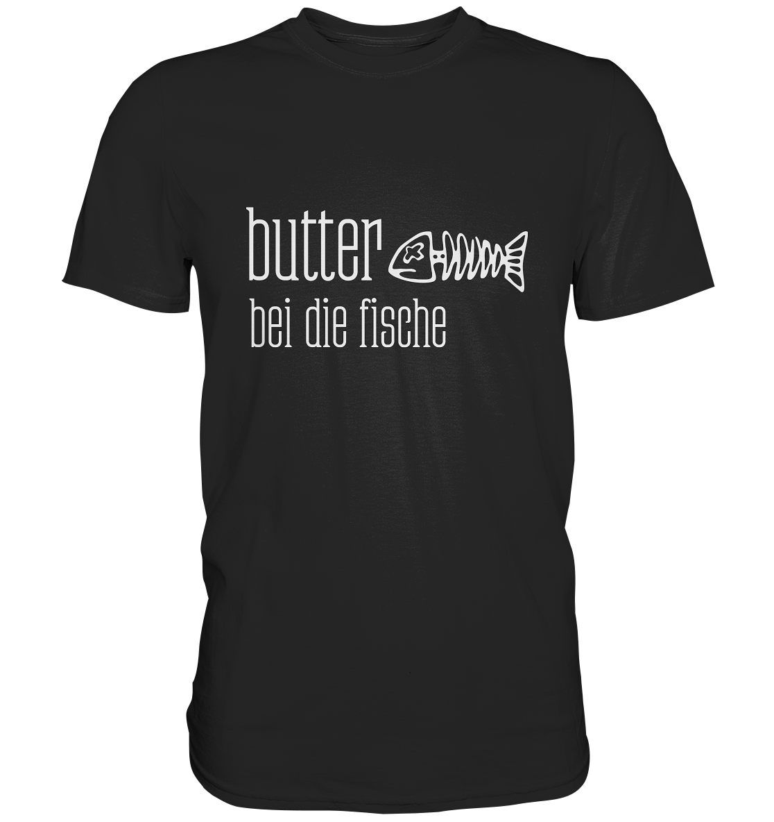 Butter bei die Fische. - Premium Shirt