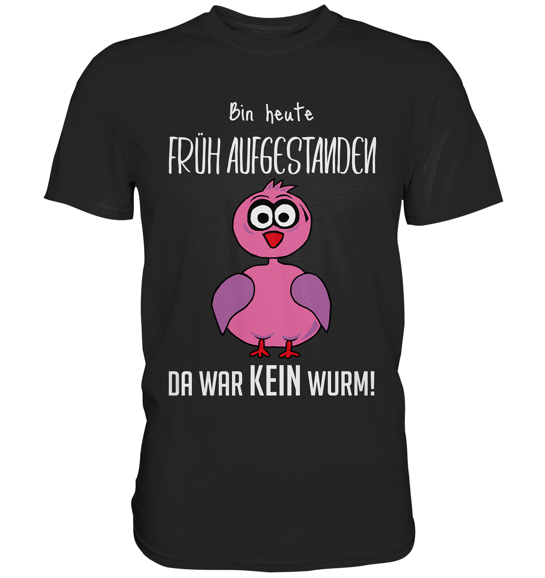 Bin heute früh aufgestanden! Da war kein Wurm! - Premium Shirt