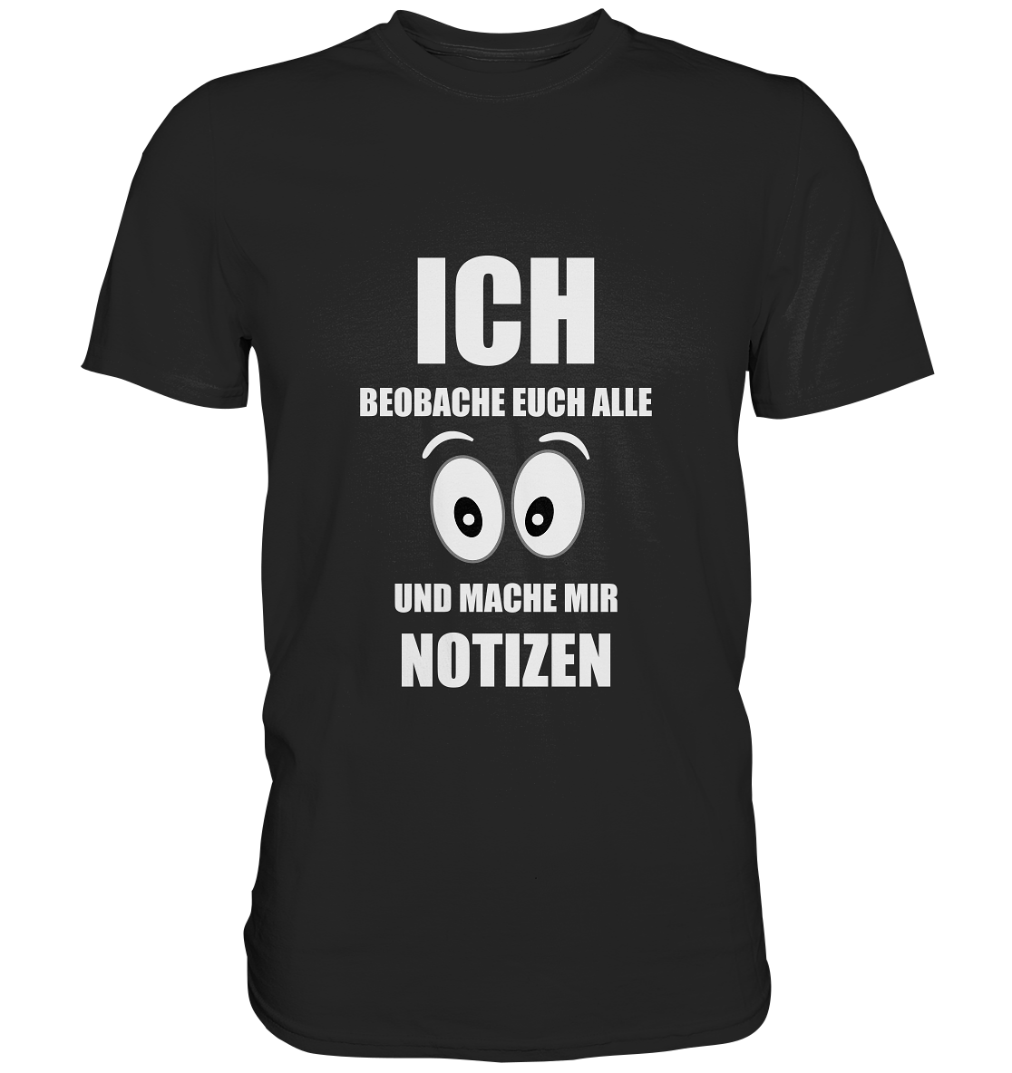 Ich beobachte euch alle und mache mit Notizen. - Premium Shirt
