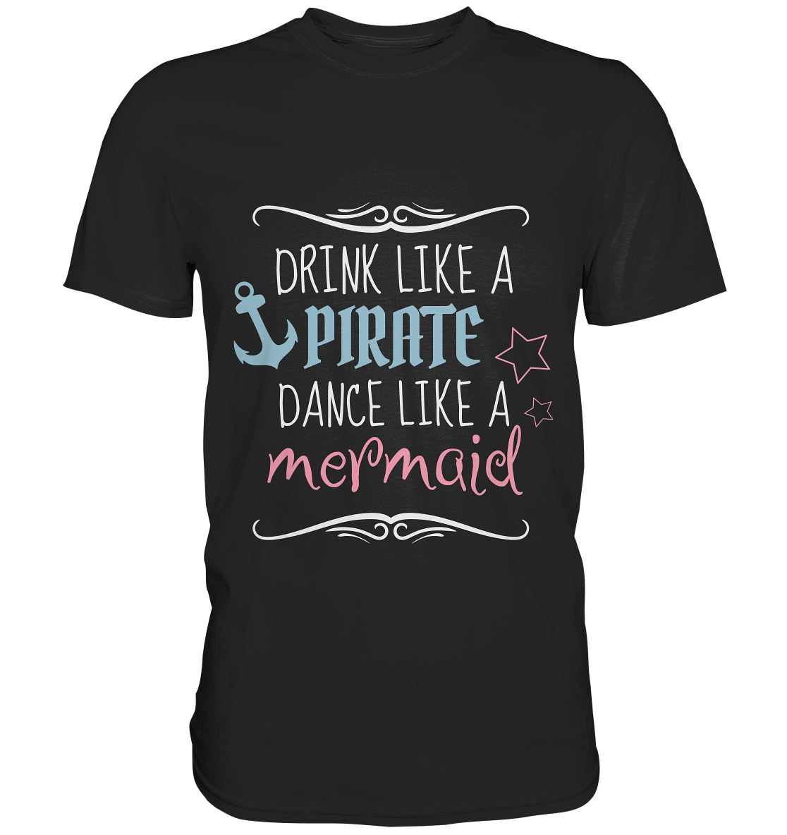 Drink like a pirat, dance like a mermaid. - Unisex Premium Shirt