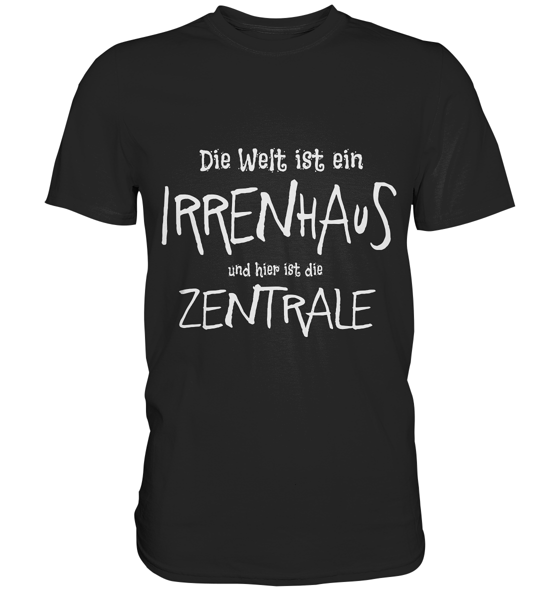 Die Welt ist ein Irrenhaus und hier ist die Zentrale. - Unisex Premium Shirt