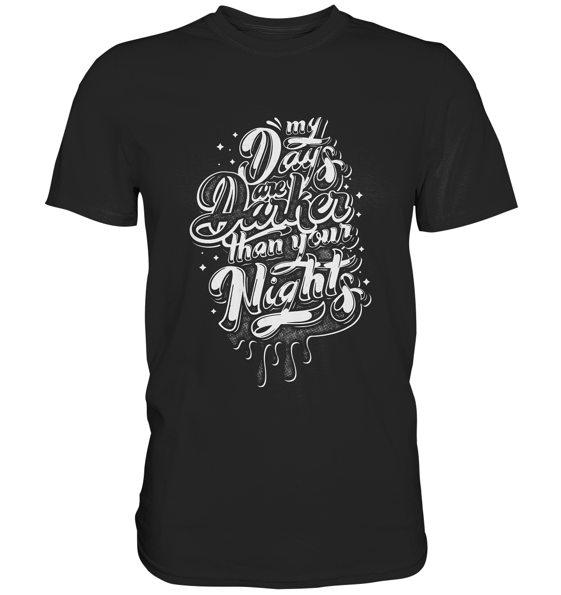 My days are darker than you nights. Gothic Darkness - Unisex Premium Shirt