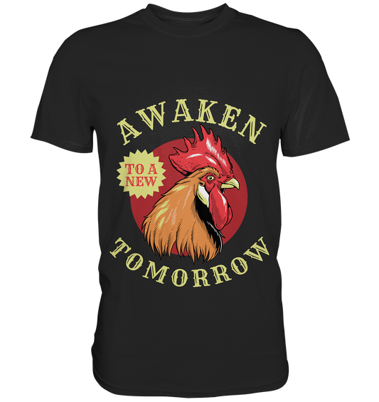 Awaken to a new tomorrow. Hahn Hühner - Unisex Premium Shirt