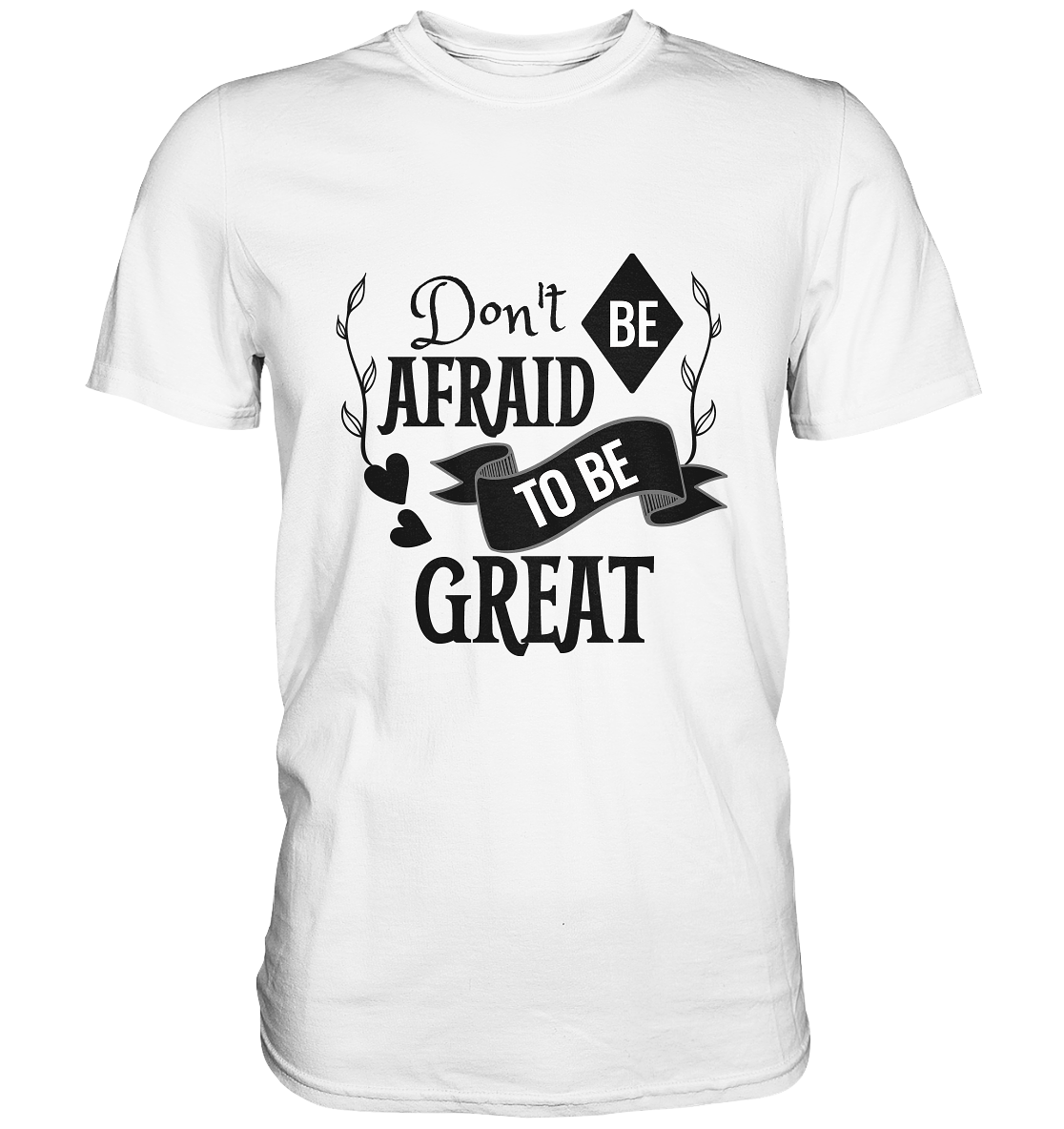 Don´t be afraid to be great. Motto - Unisex Premium Shirt