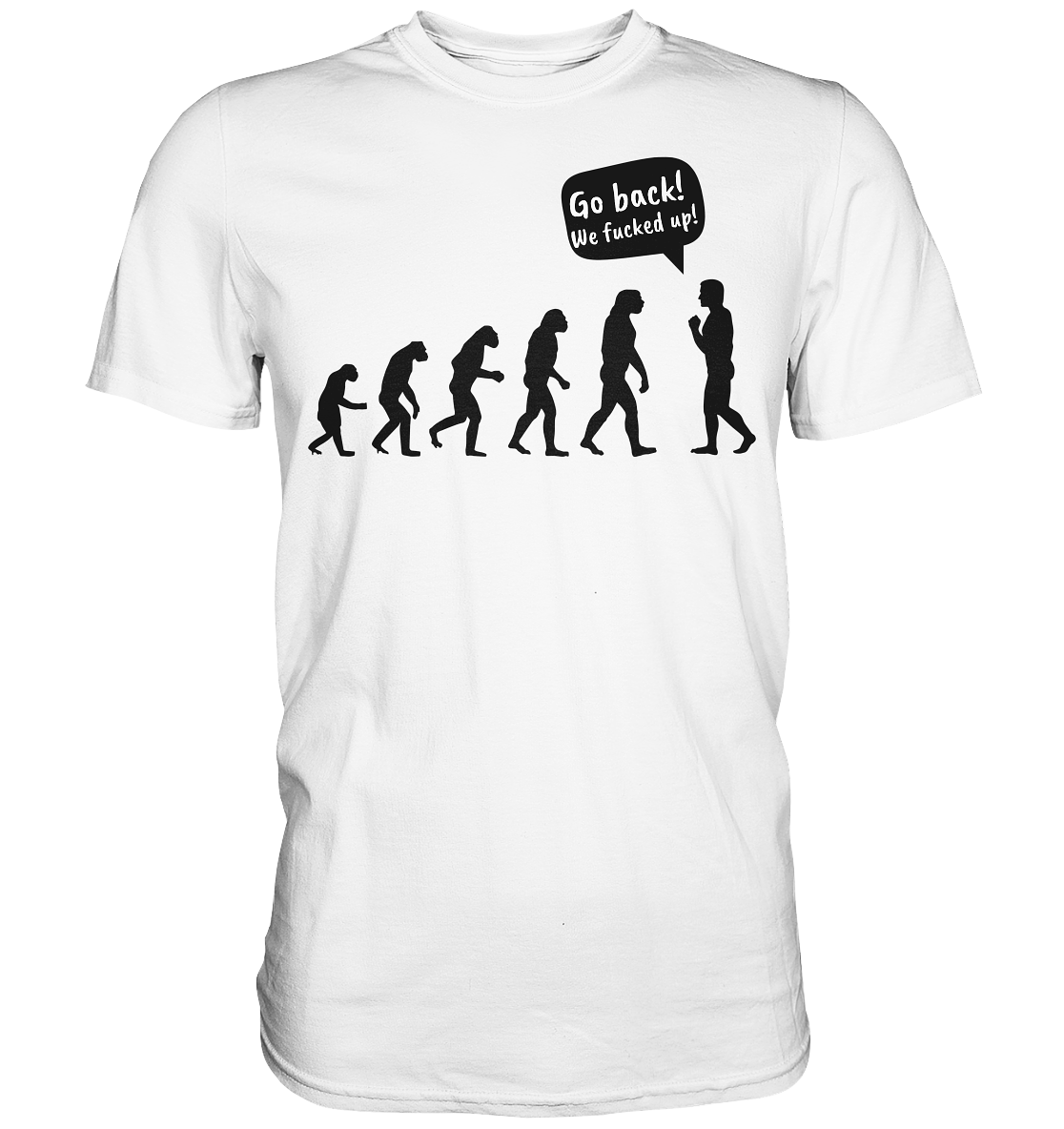 Evolution. Go back! We fucked up. - Unisex Premium Shirt