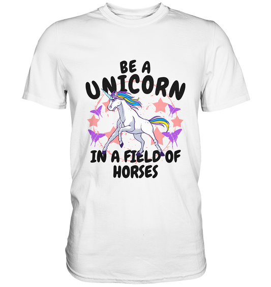 Be a Unicorn in a field of horses. Einhorn Magie - Premium Shirt