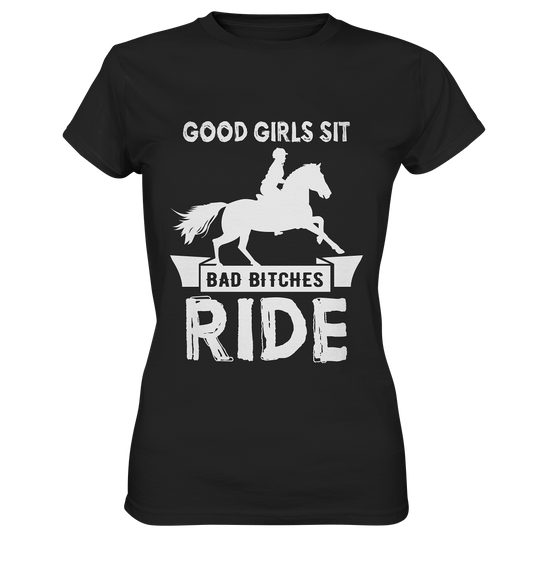 Good girls sit, bad bitches ride. Pferde Reitsport - Ladies Premium Shirt