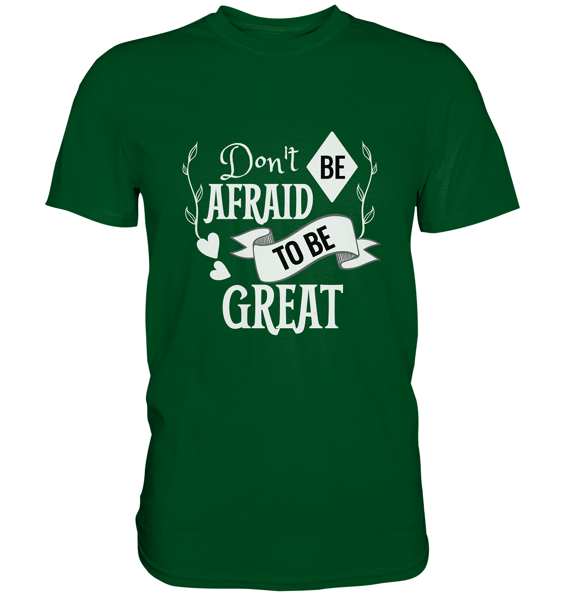 Don´t be afraid to be great. Motto - Unisex Premium Shirt