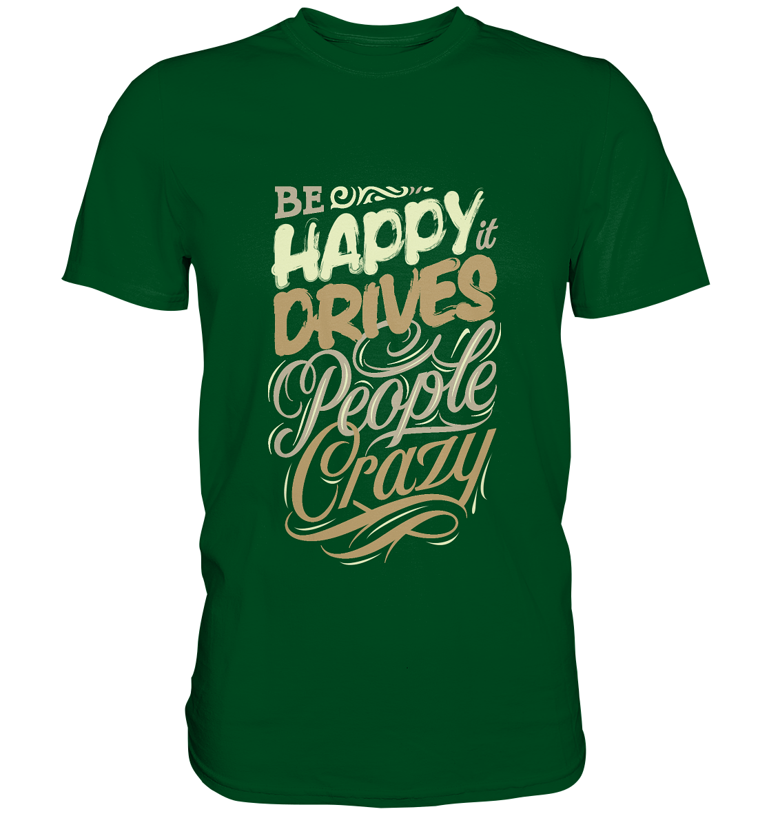 Be happy. It drives prople crazy. Motto - Unisex Premium Shirt