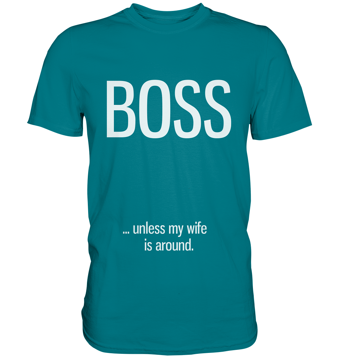 Boss... unless my wife is around. - Unisex Premium Shirt