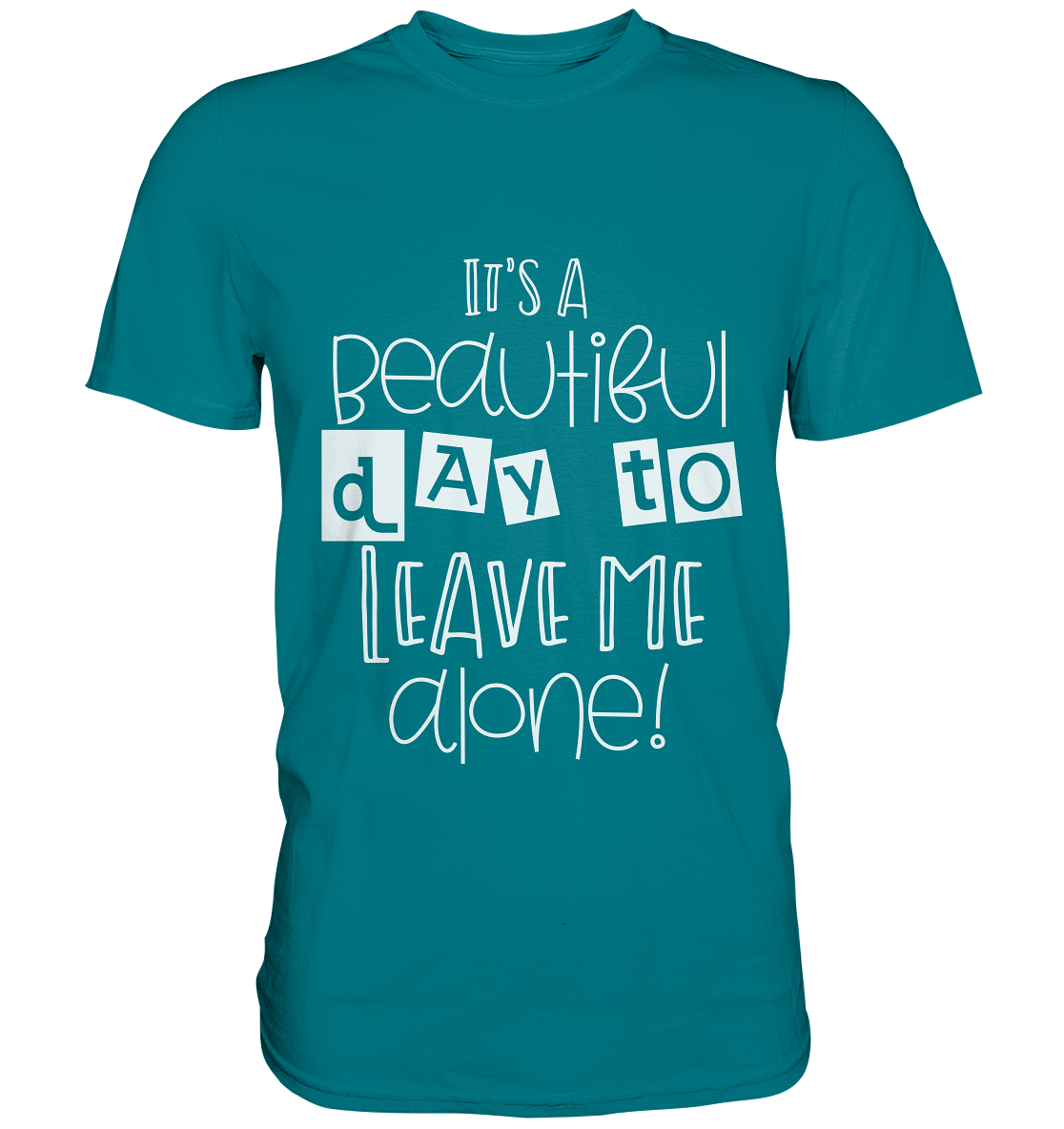 It´s a beautiful day to leave me alone - Unisex Premium Shirt