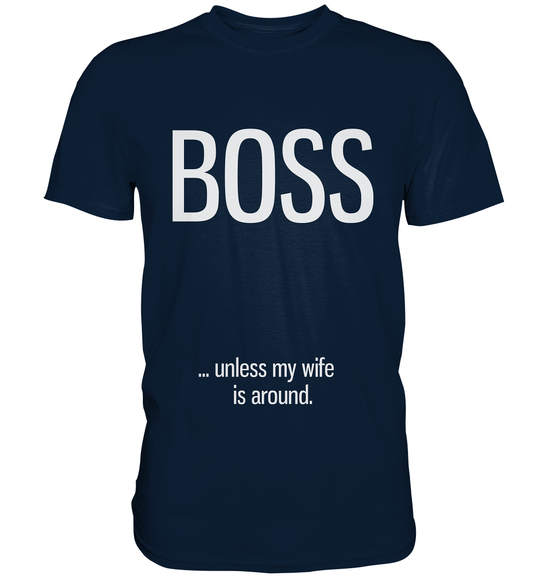 Boss... unless my wife is around. - Unisex Premium Shirt