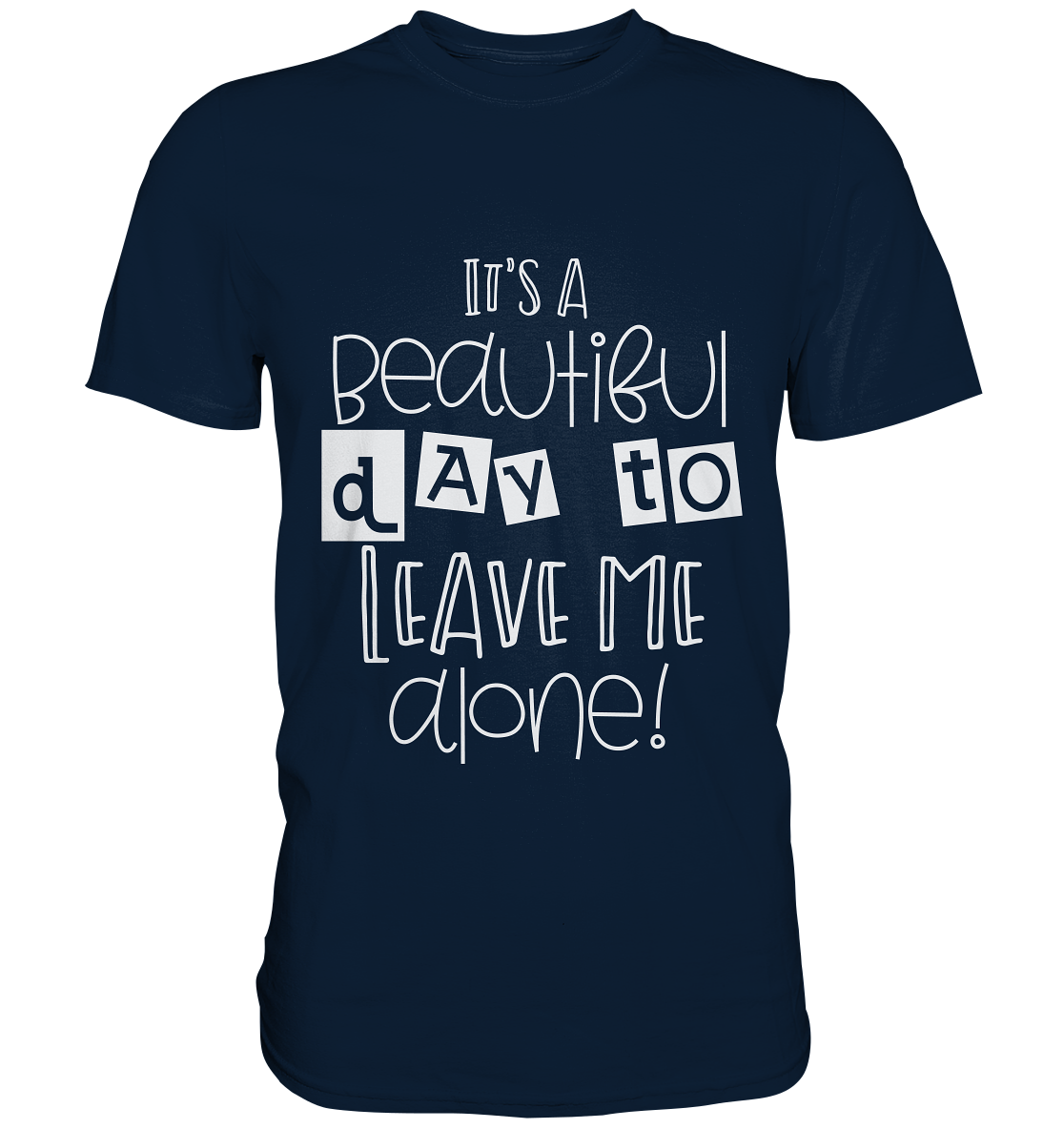 It´s a beautiful day to leave me alone - Unisex Premium Shirt