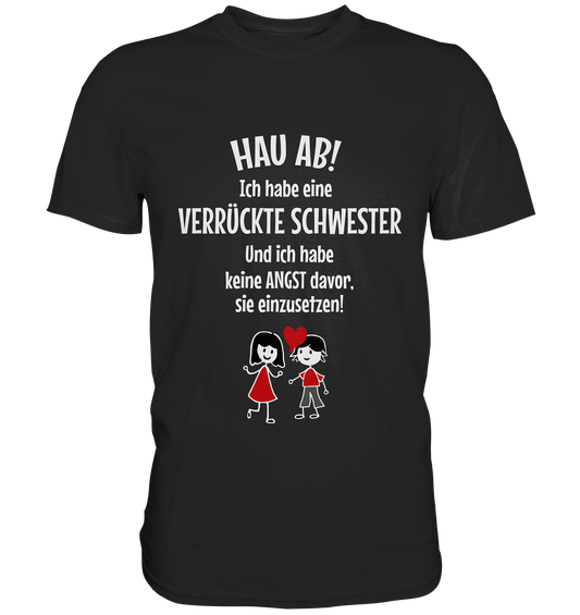 Hau ab! Ich habe eine verrückte Schwester... - Premium Shirt