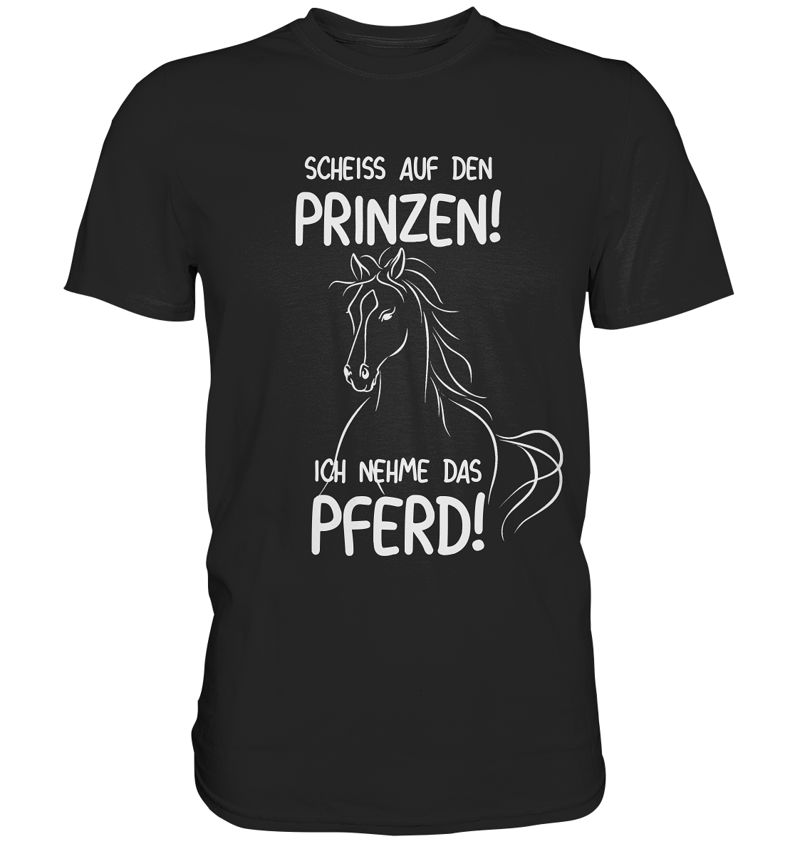 Scheiss auf den Prinzen! Ich nehme das Pferd! - Premium Shirt