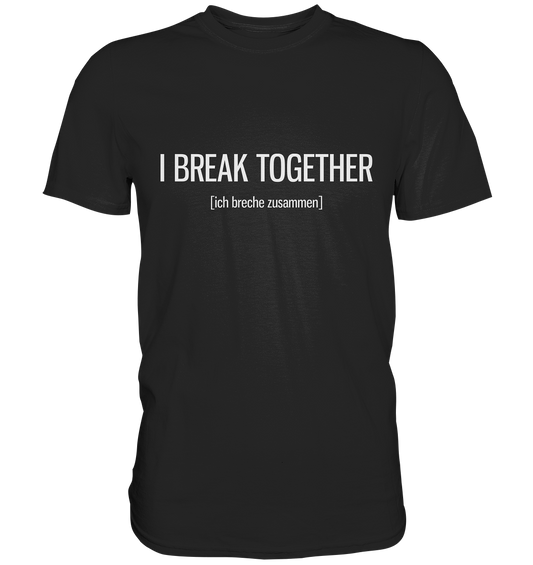 I break together. Englisch - Unisex Premium Shirt
