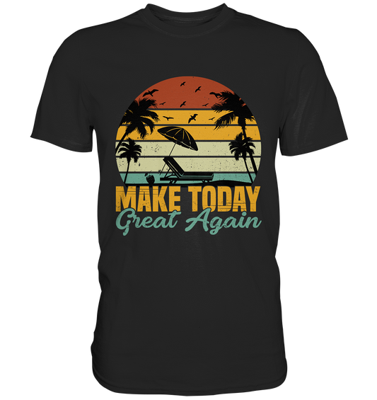 Make today great again - Premium Shirt