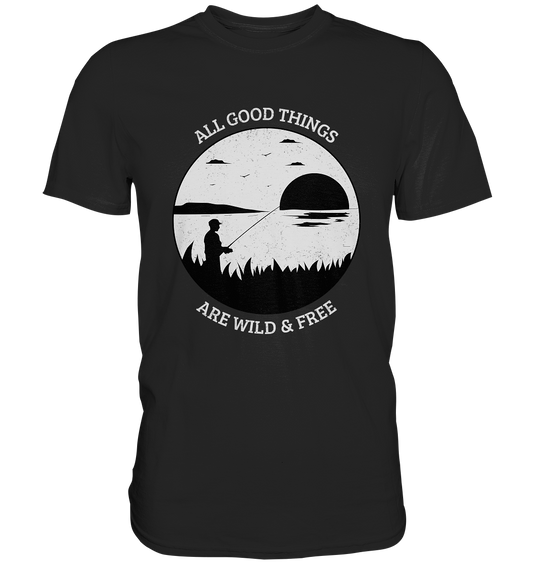 All good things are wild and free. Angeln Angler - Premium Shirt
