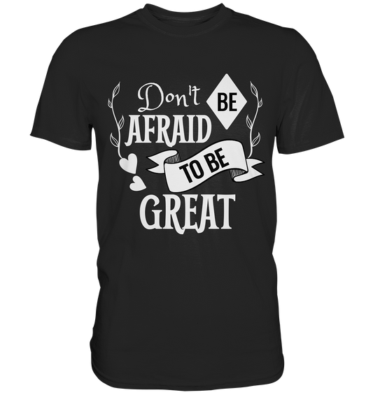 Don´t be afraid to be great - Premium Shirt