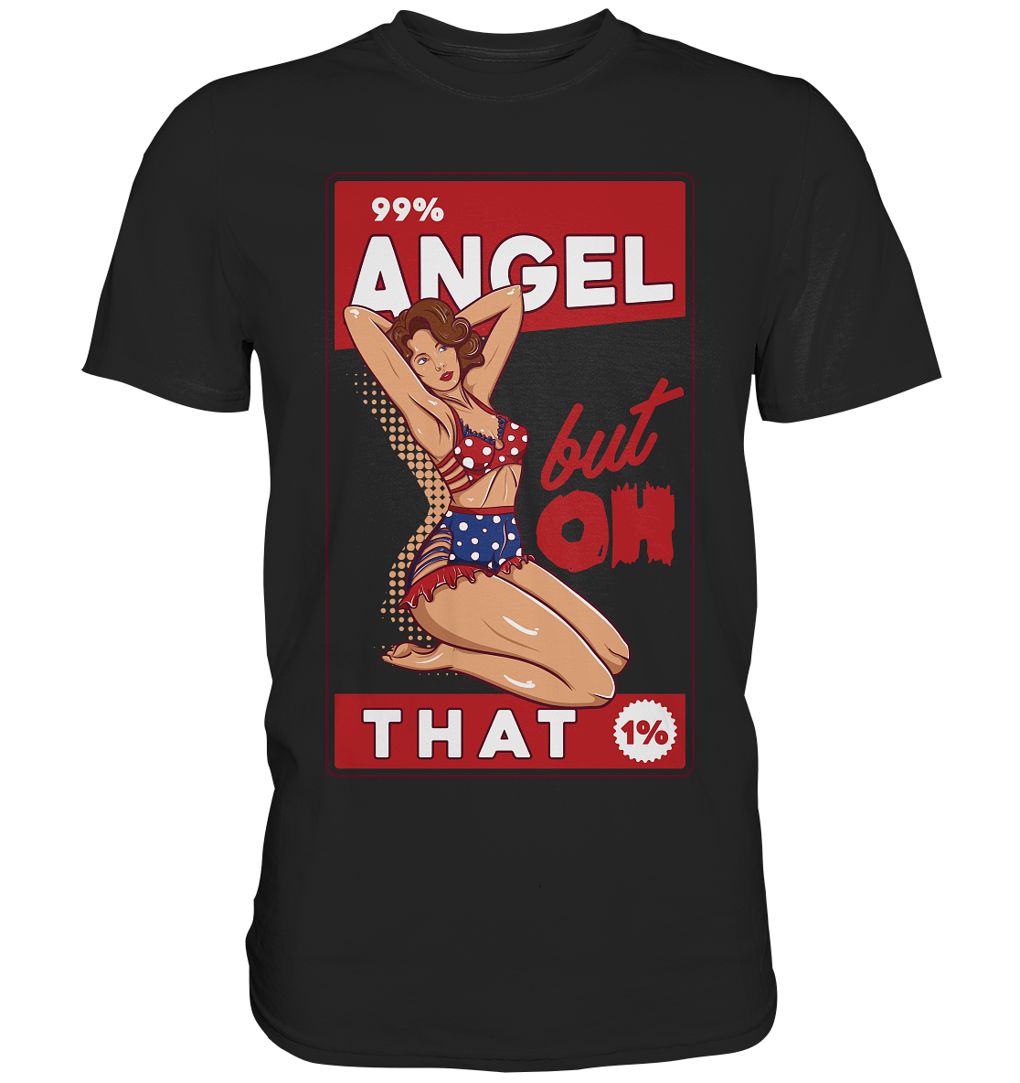 99% Angel but Oh that 1%. PinUp - Premium Shirt