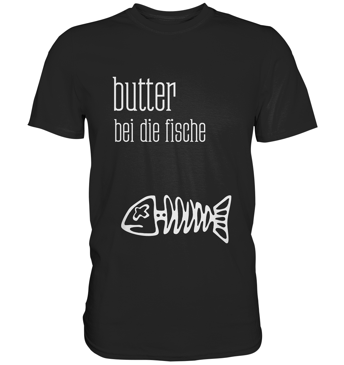 Butter bei die Fische. - Premium Shirt