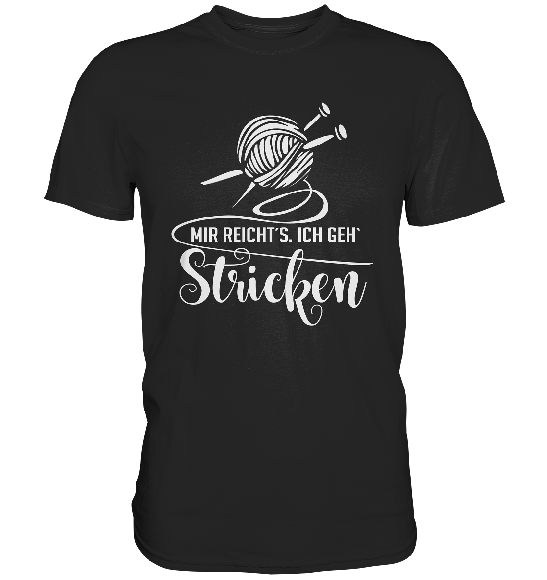 Mir reicht´s. Ich geh´ Stricken! Wolle Stricknadel Hobby - Premium Shirt