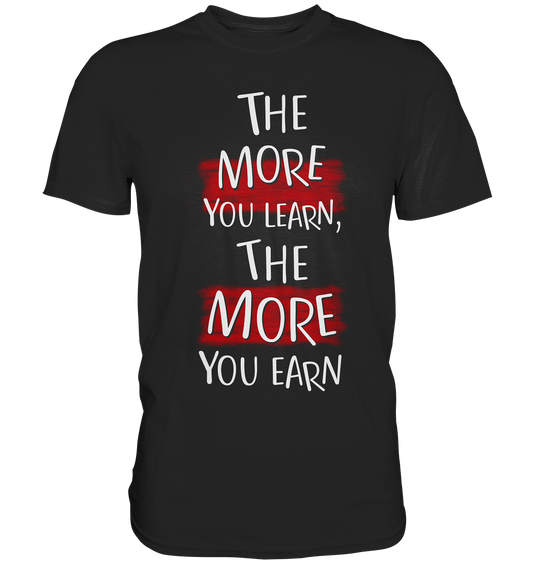 The more you learn, the more you earn. Motivation - Premium Shirt