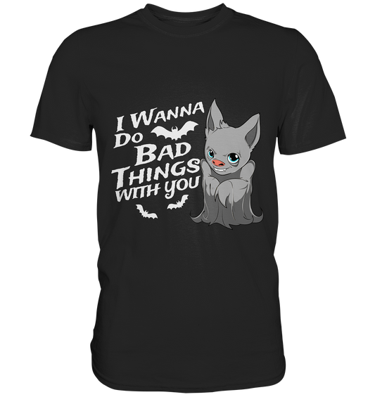 I wann do bad things with you. Kleine Fledermaus - Premium Shirt