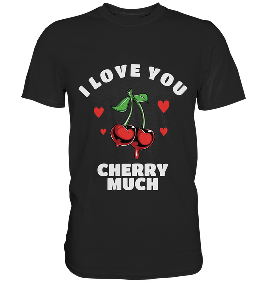 I love you cherry much. Kirschen - Unisex Premium Shirt